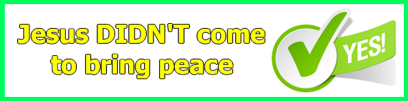 Jesus DIDN'T come to bring peace