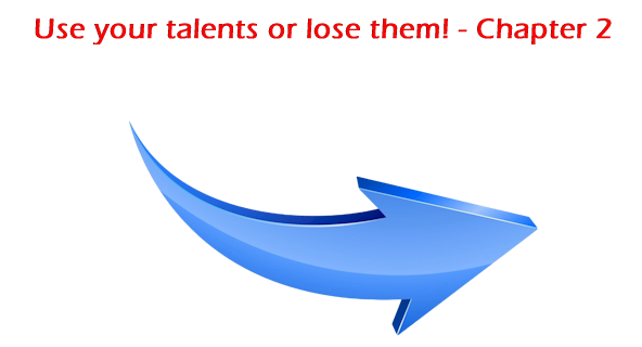 Use your talents or lose them! - Chapter 2
